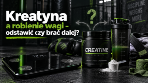 Kreatyna a robienie wagi – odstawić czy brać dalej?